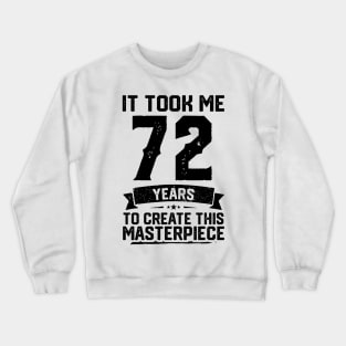 It Took Me 72 Years To Create This Masterpiece 72nd Birthday Crewneck Sweatshirt